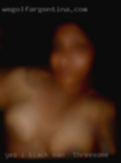 YES black man for threesome I AM REAL AND DO DATE! YES black man for threesome I AM REAL AND DO DATE!